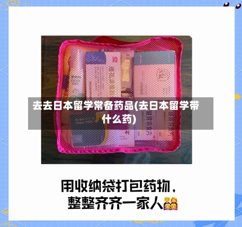 去去日本留学常备药品(去日本留学带什么药)