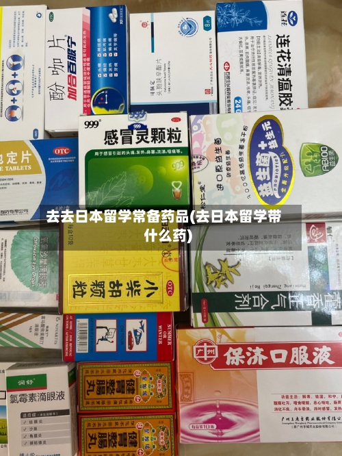 去去日本留学常备药品(去日本留学带什么药)-第3张图片