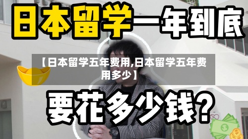 【日本留学五年费用,日本留学五年费用多少】-第2张图片