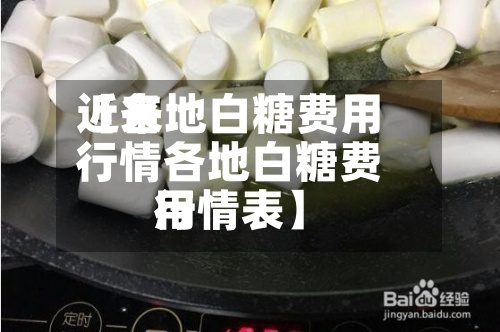 近来
【各地白糖费用
行情各地白糖费用
行情表】