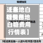 近来
【各地白糖费用
行情各地白糖费用
行情表】-第2张图片