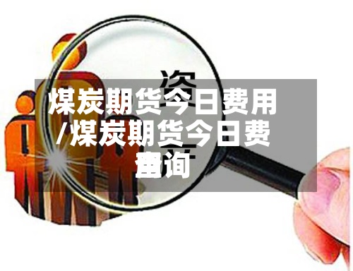 煤炭期货今日费用
/煤炭期货今日费用
查询-第2张图片