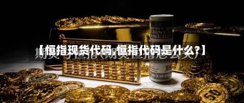 【恒指现货代码,恒指代码是什么?】