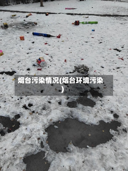 烟台污染情况(烟台环境污染)
