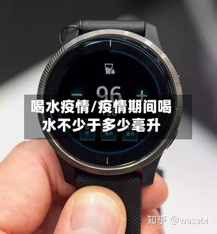 喝水疫情/疫情期间喝水不少于多少毫升