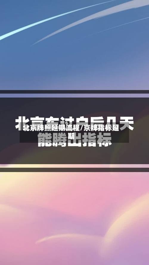 北京牌照延期流程/京牌指标延期-第2张图片