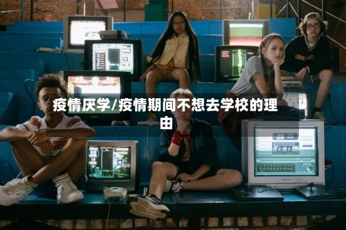 疫情厌学/疫情期间不想去学校的理由