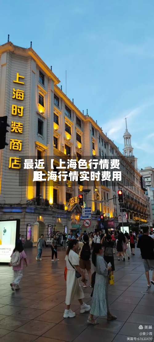 最近【上海色行情费用
,上海行情实时费用
】-第3张图片