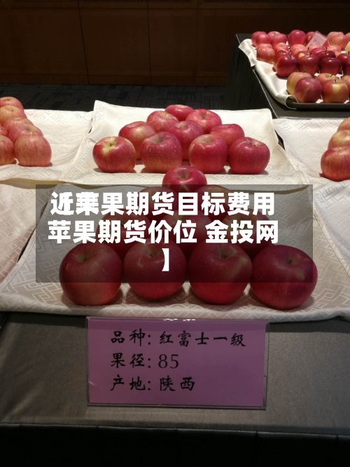 近来【苹果期货目标费用苹果期货价位 金投网】