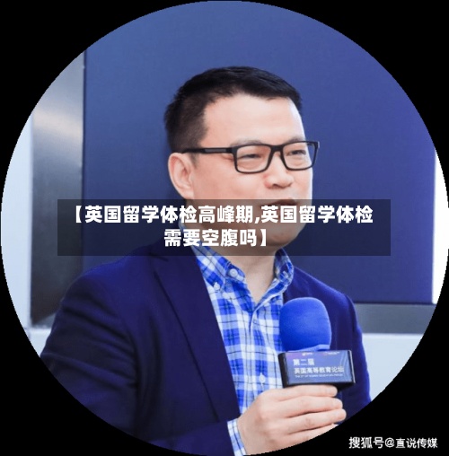 【英国留学体检高峰期,英国留学体检需要空腹吗】-第2张图片