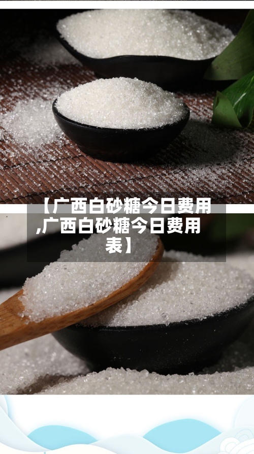 【广西白砂糖今日费用
,广西白砂糖今日费用
表】-第2张图片
