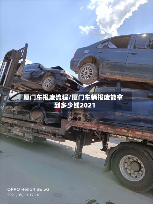 厦门车报废流程/厦门车辆报废能拿到多少钱2021