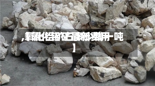 【氧化铝矿最新费用,氧化铝矿石多少钱一吨】