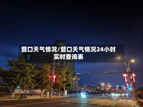营口天气情况/营口天气情况24小时实时查询表-第2张图片
