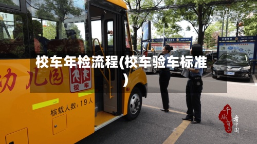 校车年检流程(校车验车标准)-第2张图片
