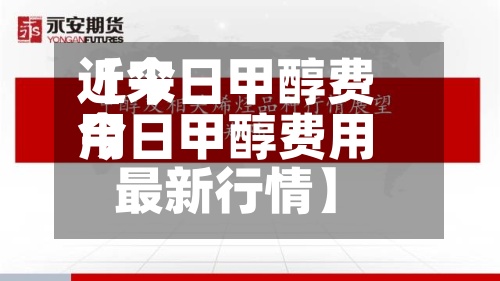 近来
【今日甲醇费用
今日甲醇费用
最新行情】-第3张图片
