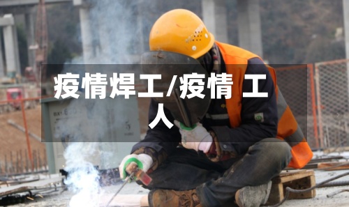 疫情焊工/疫情 工人