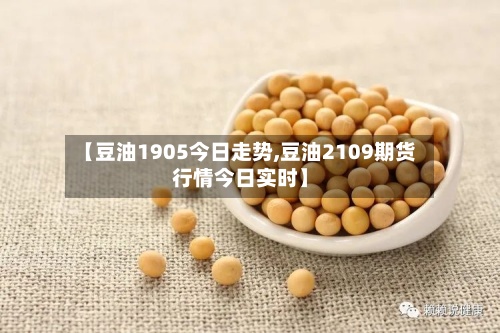 【豆油1905今日走势,豆油2109期货行情今日实时】-第2张图片