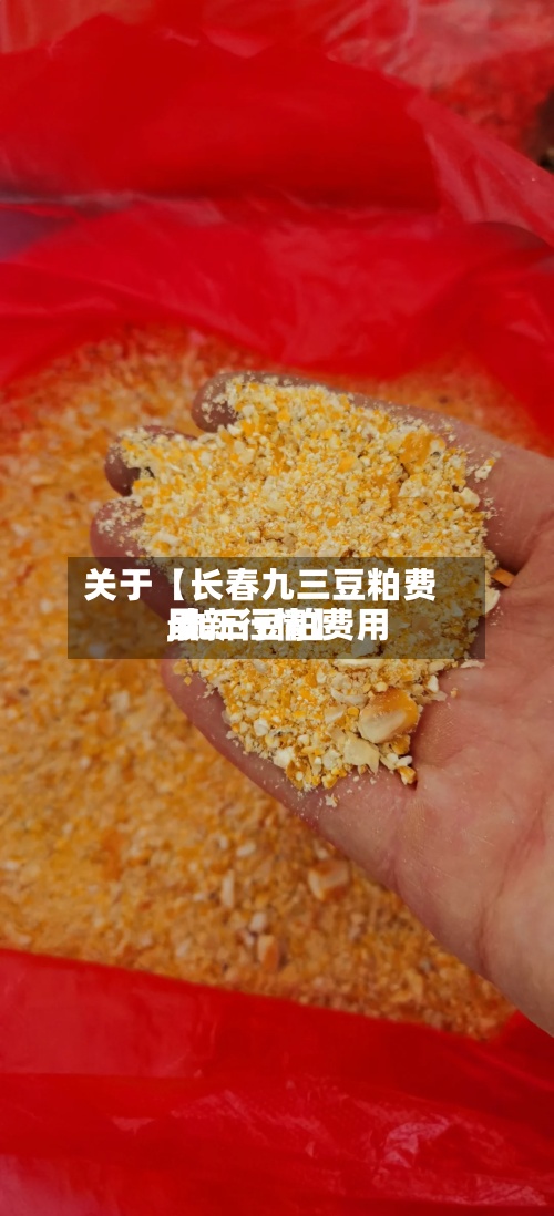 关于【长春九三豆粕费用
,九三豆粕费用
最新行情】