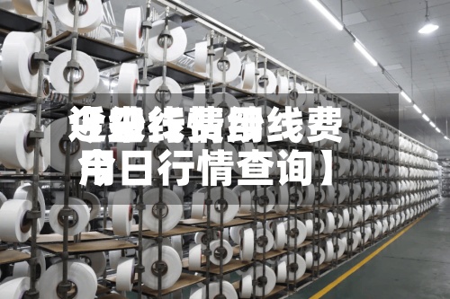 近来
【纱线费用
今日行情纱线费用
今日行情查询】
