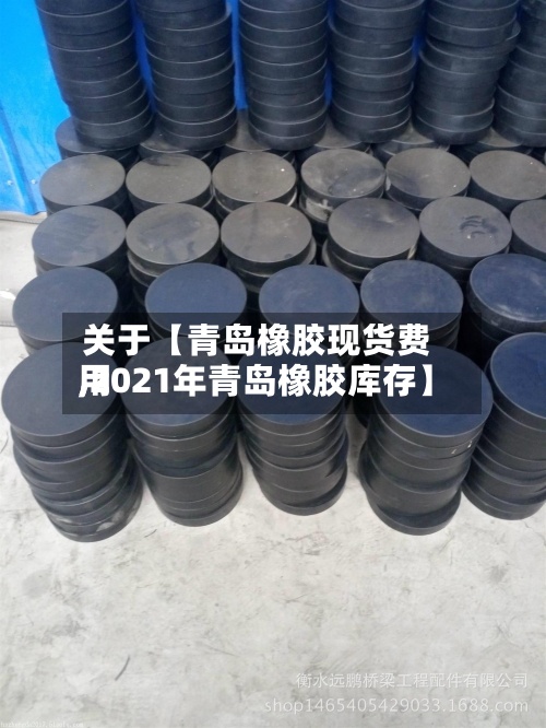 关于【青岛橡胶现货费用
,2021年青岛橡胶库存】