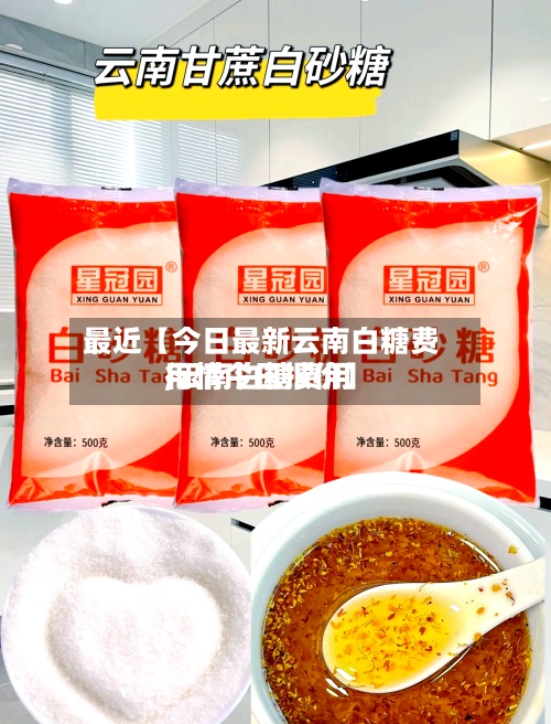 最近【今日最新云南白糖费用,云南白糖费用行情今日报价】-第2张图片