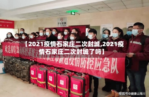 【2021疫情石家庄二次封城,2021疫情石家庄二次封城了吗】-第2张图片