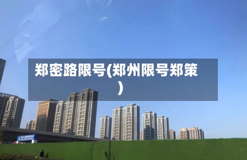 郑密路限号(郑州限号郑策)-第2张图片