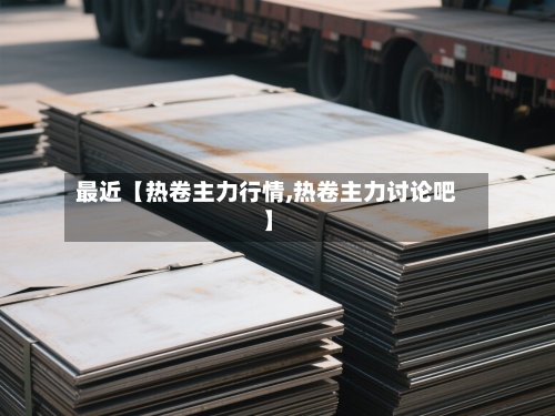 最近【热卷主力行情,热卷主力讨论吧】-第2张图片