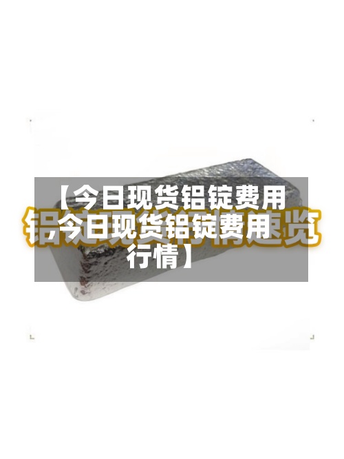【今日现货铝锭费用
,今日现货铝锭费用
行情】-第2张图片