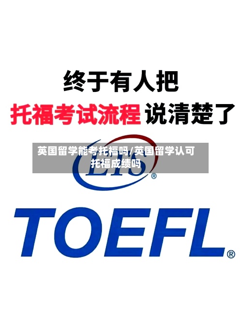 英国留学能考托福吗/英国留学认可托福成绩吗-第3张图片