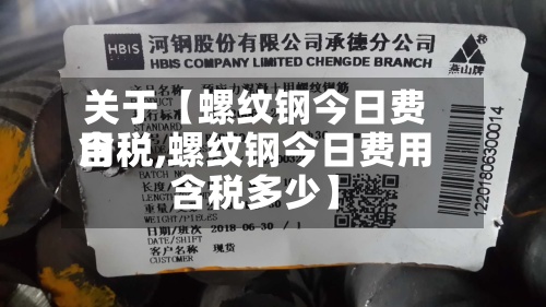关于【螺纹钢今日费用
含税,螺纹钢今日费用
含税多少】