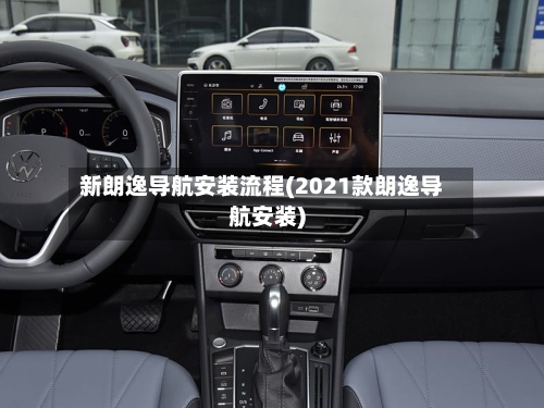 新朗逸导航安装流程(2021款朗逸导航安装)-第2张图片