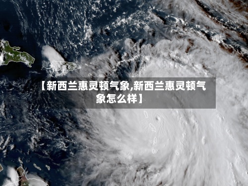 【新西兰惠灵顿气象,新西兰惠灵顿气象怎么样】