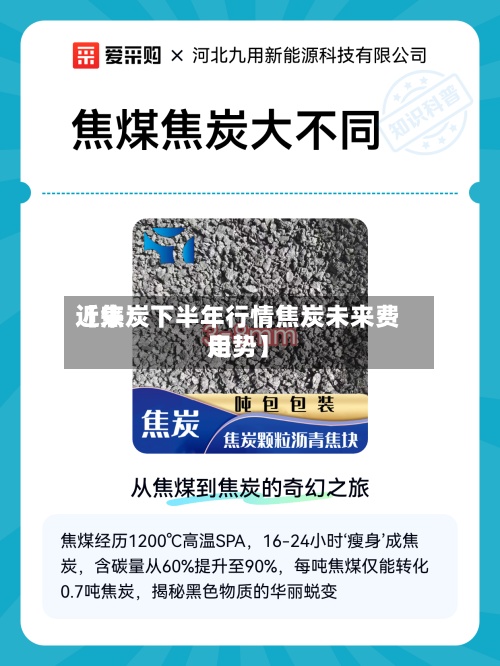 近来
【焦炭下半年行情焦炭未来费用
走势】