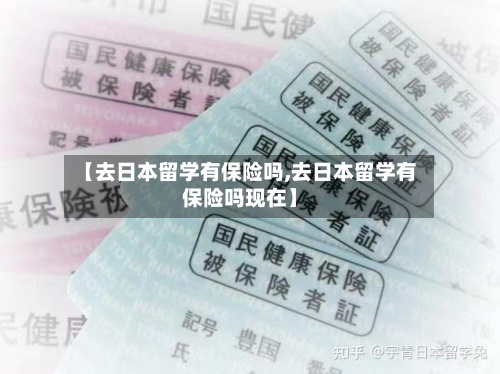 【去日本留学有保险吗,去日本留学有保险吗现在】-第3张图片