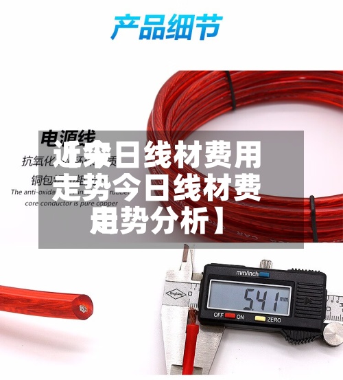 近来
【今日线材费用
走势今日线材费用
走势分析】-第2张图片