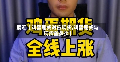 最近【鸡蛋期货对应现货,鸡蛋期货与现货差多少】-第2张图片