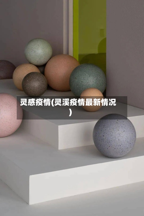 灵感疫情(灵溪疫情最新情况)-第2张图片