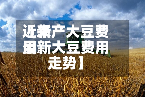近来
【新产大豆费用
最新大豆费用
走势】-第2张图片
