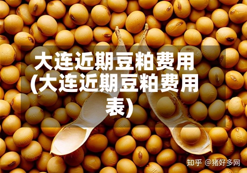 大连近期豆粕费用(大连近期豆粕费用表)-第2张图片
