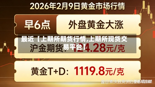 最近【上期所期货行情,上期所现货交易平台】-第2张图片