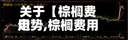 关于【棕榈费用
走势,棕榈费用
期货行情】-第3张图片