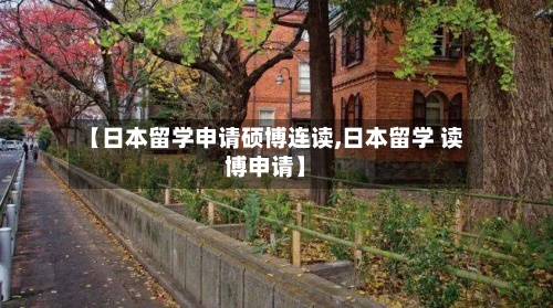 【日本留学申请硕博连读,日本留学 读博申请】