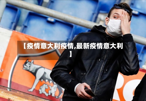 【疫情意大利疫情,最新疫情意大利】-第2张图片
