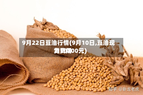 9月22日豆油行情(9月10日,豆油现货费用
为10200元)-第3张图片