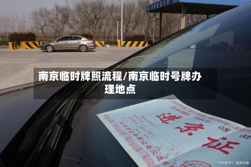南京临时牌照流程/南京临时号牌办理地点-第2张图片