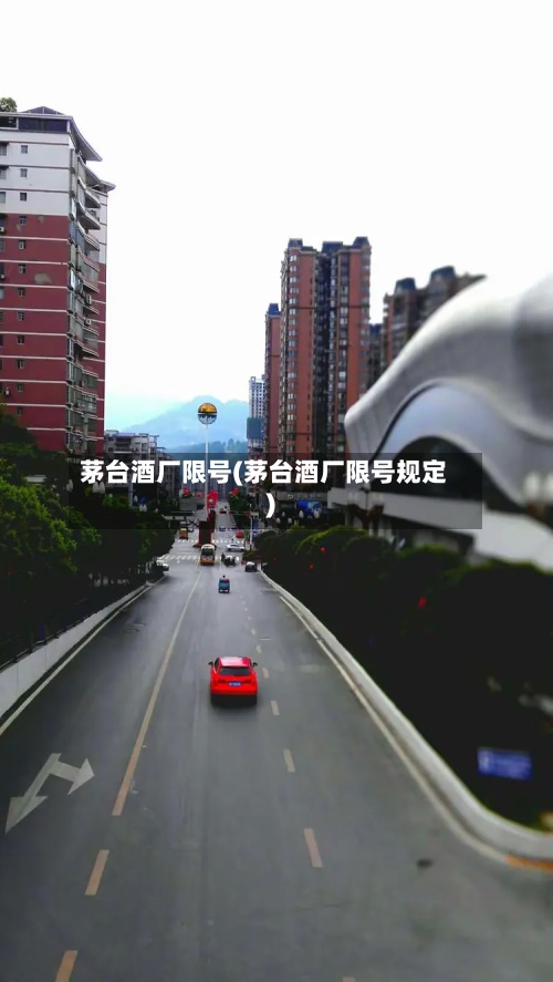 茅台酒厂限号(茅台酒厂限号规定)-第2张图片