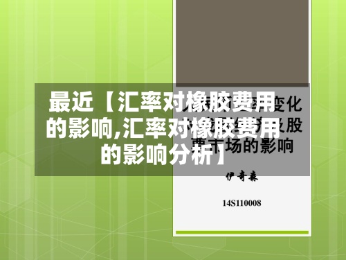 最近【汇率对橡胶费用
的影响,汇率对橡胶费用
的影响分析】