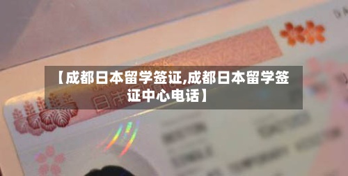【成都日本留学签证,成都日本留学签证中心电话】
